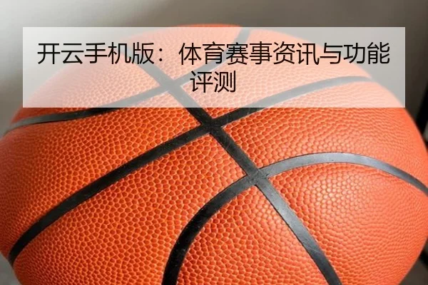 开云手机版：体育赛事资讯与功能评测
